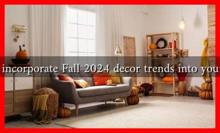 How to incorporate Fall 2024 decor trends into your home?