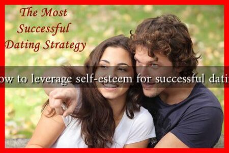 How to leverage self-esteem for successful dating
