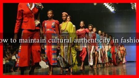 How to maintain cultural authenticity in fashion? How to maintain cultural authenticity in fashion?