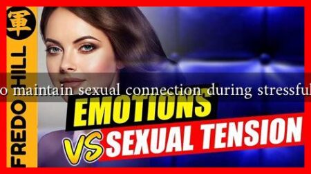 How to maintain sexual connection during stressful times How to maintain sexual connection during stressful times