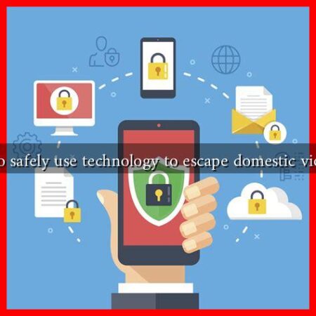 How to safely use technology to escape domestic violence?