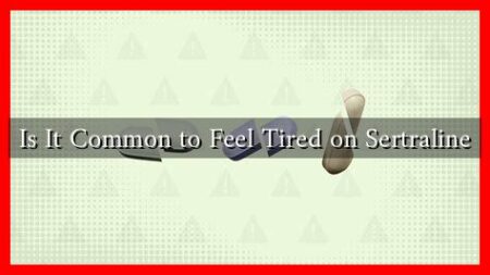 Is It Common to Feel Tired on Sertraline