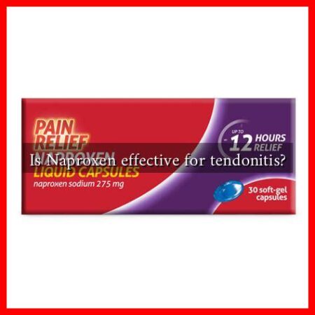 Is Naproxen effective for tendonitis? Is Naproxen effective for tendonitis?