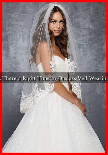 Is There a Right Time to Discuss Veil Wearing? Is There a Right Time to Discuss Veil Wearing?