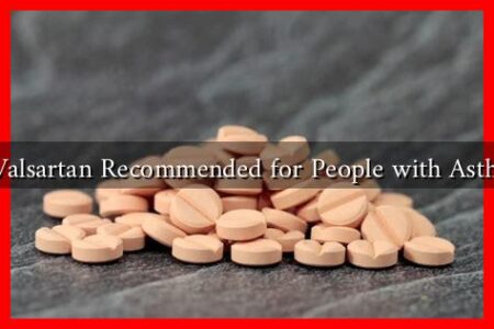 Is Valsartan Recommended for People with Asthma