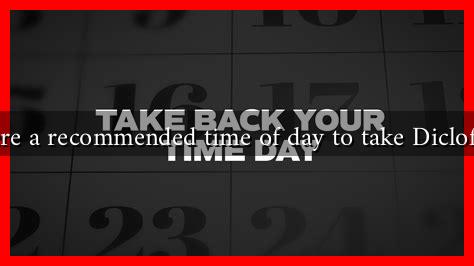 Is there a recommended time of day to take Diclofenac? Is there a recommended time of day to take Diclofenac?