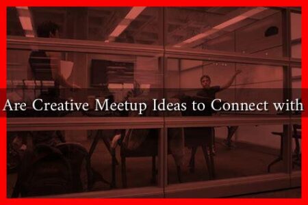 What Are Creative Meetup Ideas to Connect with Men? What Are Creative Meetup Ideas to Connect with Men?