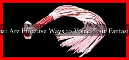 What Are Effective Ways to Voice Your Fantasies?