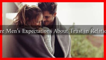 What Are Men's Expectations About Trust in Relationships?