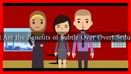 What Are the Benefits of Subtle Over Overt Seduction