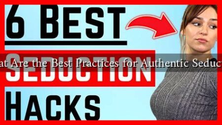 What Are the Best Practices for Authentic Seduction What Are the Best Practices for Authentic Seduction
