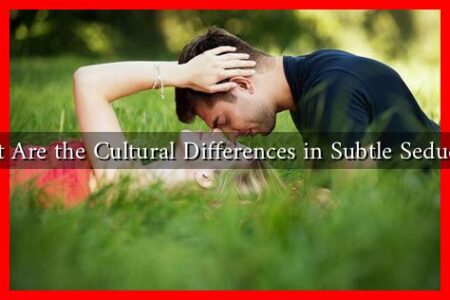 What Are the Cultural Differences in Subtle Seduction