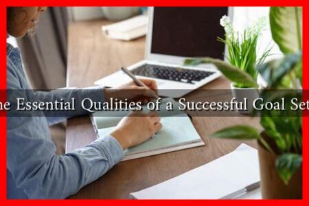 What Are the Essential Qualities of a Successful Goal Setter in 2025