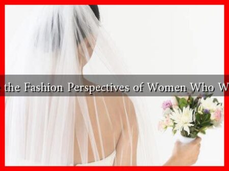 What Are the Fashion Perspectives of Women Who Wear Veils? What Are the Fashion Perspectives of Women Who Wear Veils?