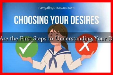 What Are the First Steps to Understanding Your Desires? What Are the First Steps to Understanding Your Desires?