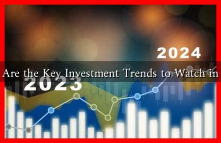 What Are the Key Investment Trends to Watch in 2024 What Are the Key Investment Trends to Watch in 2024