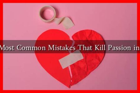 What Are the Most Common Mistakes That Kill Passion in Relationships? What Are the Most Common Mistakes That Kill Passion in Relationships?