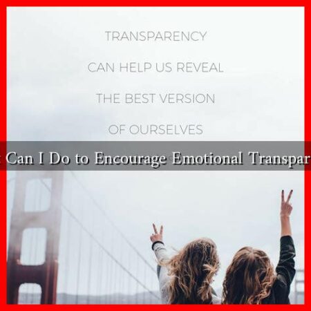 What Can I Do to Encourage Emotional Transparency?