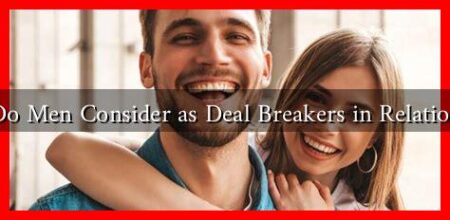 What Do Men Consider as Deal Breakers in Relationships? What Do Men Consider as Deal Breakers in Relationships?