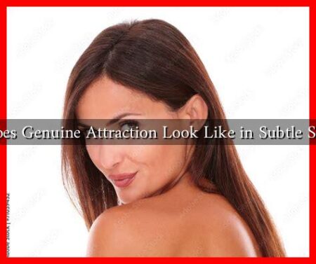 What Does Genuine Attraction Look Like in Subtle Seduction