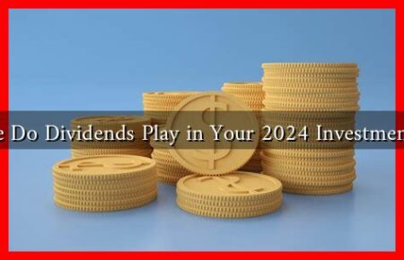 What Role Do Dividends Play in Your 2024 Investment Strategy What Role Do Dividends Play in Your 2024 Investment Strategy