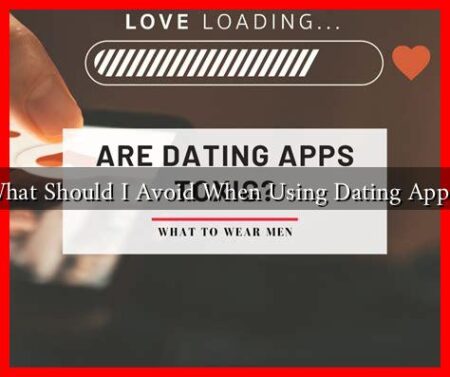 What Should I Avoid When Using Dating Apps?