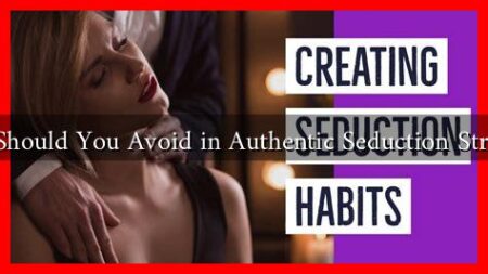 What Should You Avoid in Authentic Seduction Strategies
