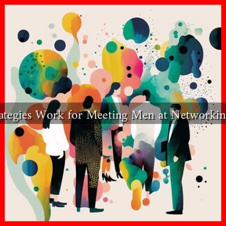 What Strategies Work for Meeting Men at Networking Events? What Strategies Work for Meeting Men at Networking Events?
