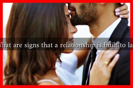What are signs that a relationship is built to last What are signs that a relationship is built to last