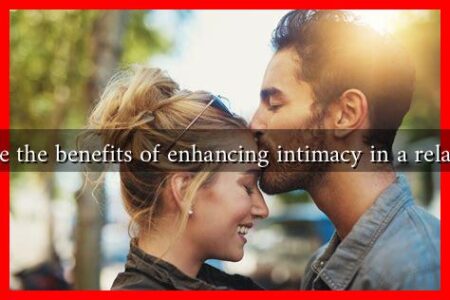 What are the benefits of enhancing intimacy in a relationship What are the benefits of enhancing intimacy in a relationship