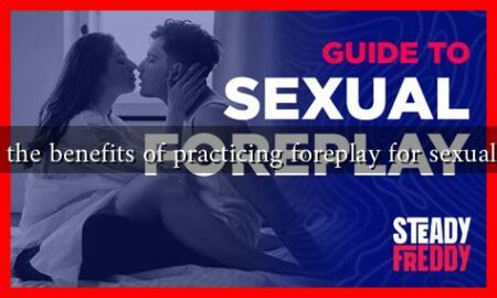 What are the benefits of practicing foreplay for sexual intimacy What are the benefits of practicing foreplay for sexual intimacy