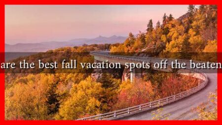 What are the best fall vacation spots off the beaten path?