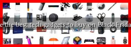 What are the best tech gadgets to buy on Black Friday 2024?