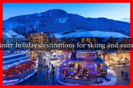What are the best winter holiday destinations for skiing and sunshine in 2024-2025?