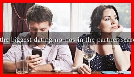 What are the biggest dating no-nos in the partner search process What are the biggest dating no-nos in the partner search process