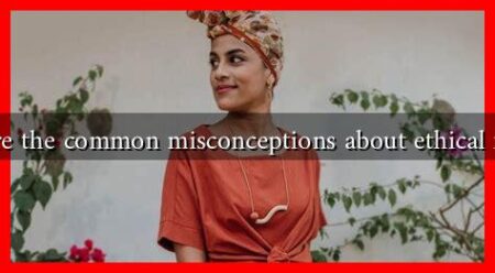 What are the common misconceptions about ethical fashion?