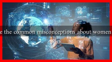 What are the common misconceptions about women in tech? What are the common misconceptions about women in tech?