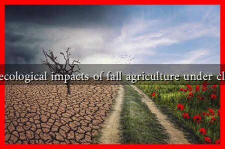 What are the ecological impacts of fall agriculture under climate change? What are the ecological impacts of fall agriculture under climate change?