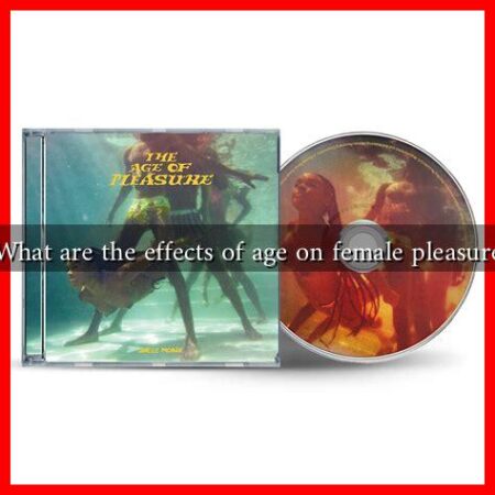 What are the effects of age on female pleasure What are the effects of age on female pleasure