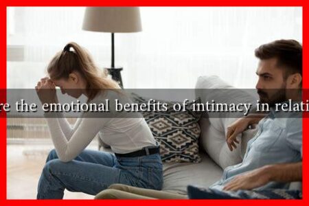 What are the emotional benefits of intimacy in relationships What are the emotional benefits of intimacy in relationships