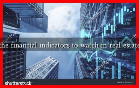 What are the financial indicators to watch in real estate investing What are the financial indicators to watch in real estate investing