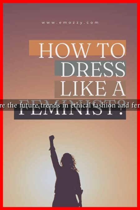 What are the future trends in ethical fashion and feminism? What are the future trends in ethical fashion and feminism?
