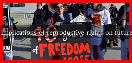 What are the implications of reproductive rights on future generations? What are the implications of reproductive rights on future generations?