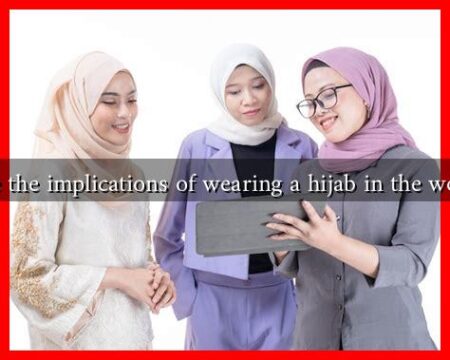 What are the implications of wearing a hijab in the workplace? What are the implications of wearing a hijab in the workplace?