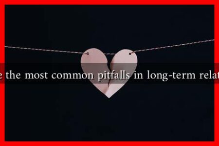 What are the most common pitfalls in long-term relationships