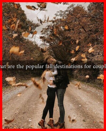 What are the popular fall destinations for couples? What are the popular fall destinations for couples?