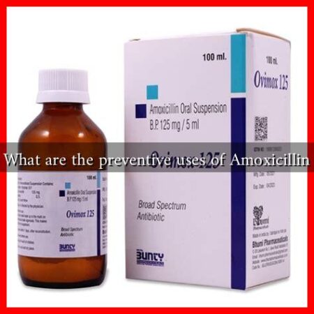 What are the preventive uses of Amoxicillin What are the preventive uses of Amoxicillin