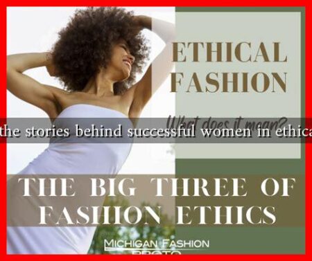 What are the stories behind successful women in ethical fashion?