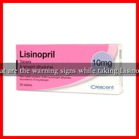 What are the warning signs while taking Lisinopril What are the warning signs while taking Lisinopril