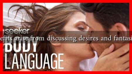 What benefits arise from discussing desires and fantasies openly What benefits arise from discussing desires and fantasies openly